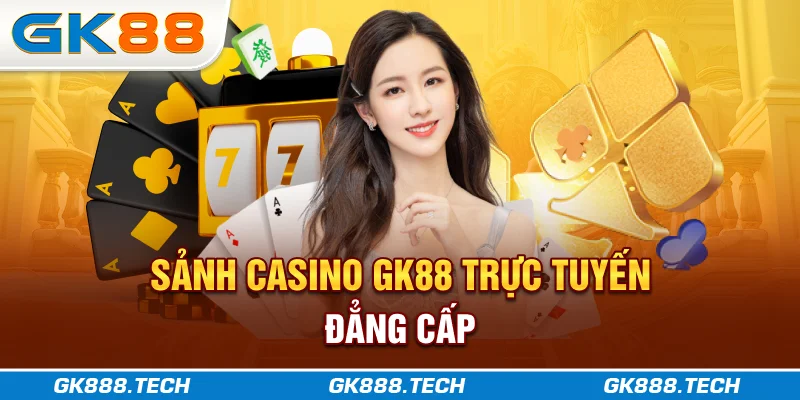 Sảnh Casino GK88 trực tuyến đẳng cấp